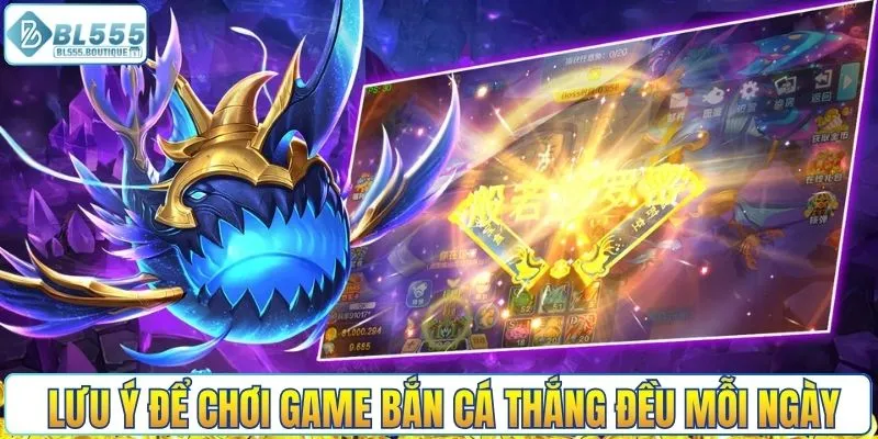 Lưu ý để chơi game bắn cá thắng đều mỗi ngày