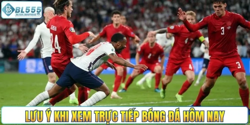 Lưu ý khi xem trực tiếp bóng đá hôm nay tại BL555