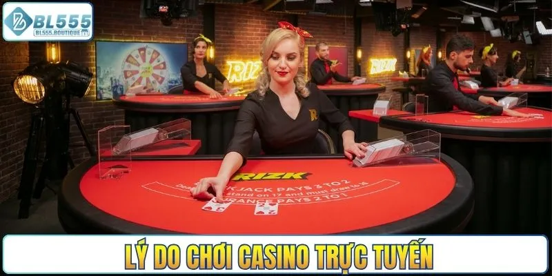 Lý do chơi casino trực tuyến