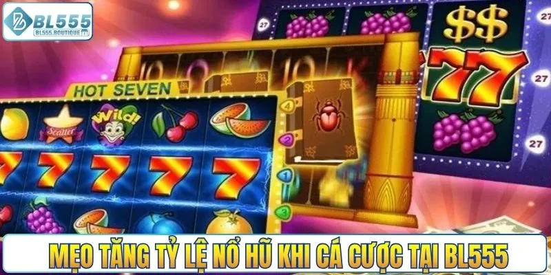Mẹo tăng tỷ lệ nổ hũ khi cá cược tại BL555