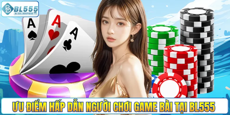 Ưu điểm hấp dẫn người chơi game bài tại BL555